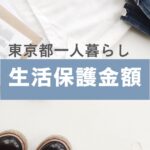 東京都での一人暮らしの生活保護の金額は？平均的な生活費用との比較をご紹介！！